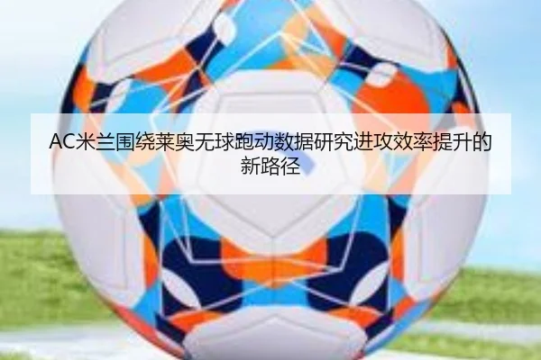 AC米兰围绕莱奥无球跑动数据研究进攻效率提升的新路径